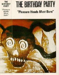 The Birthday Party : Pleasure Heads Must Burn